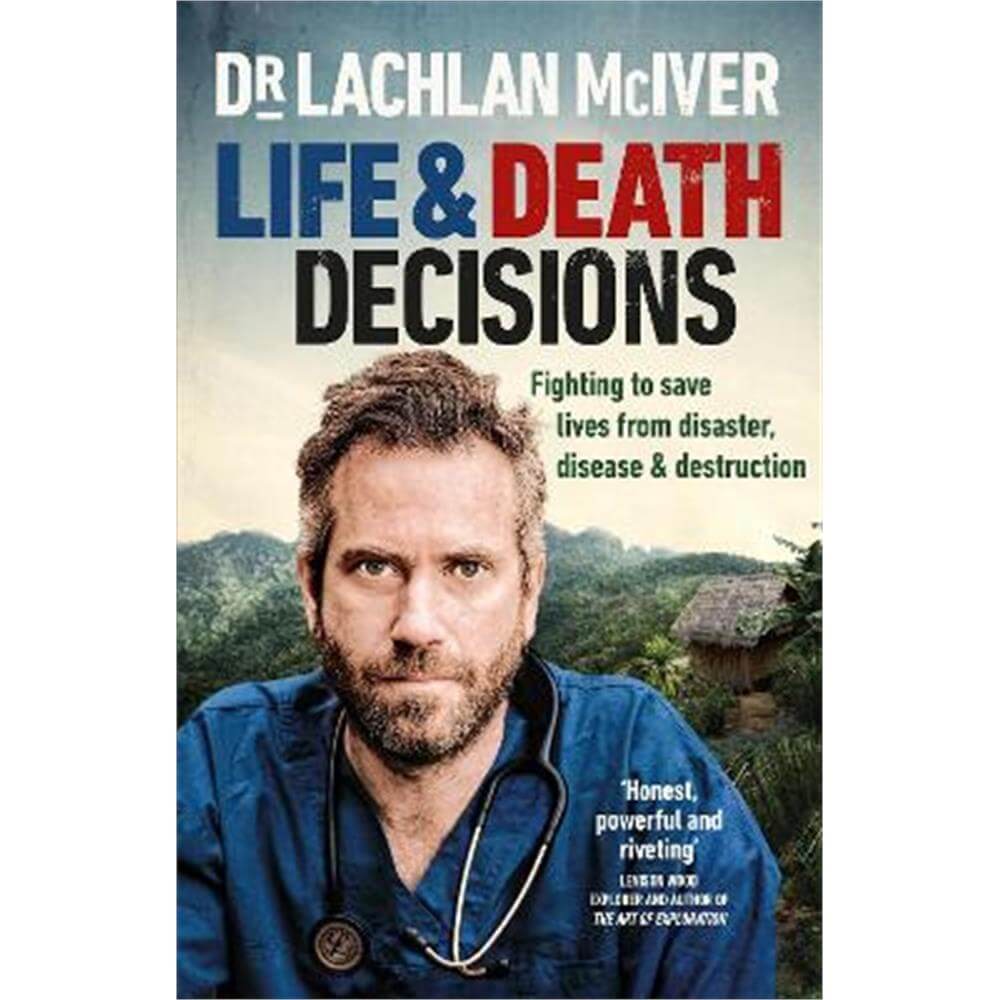Life and Death Decisions: Fighting to save lives from disaster, disease and destruction (Hardback) - Dr Lachlan McIver